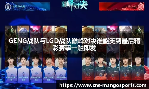 GENG战队与LGD战队巅峰对决谁能笑到最后精彩赛事一触即发